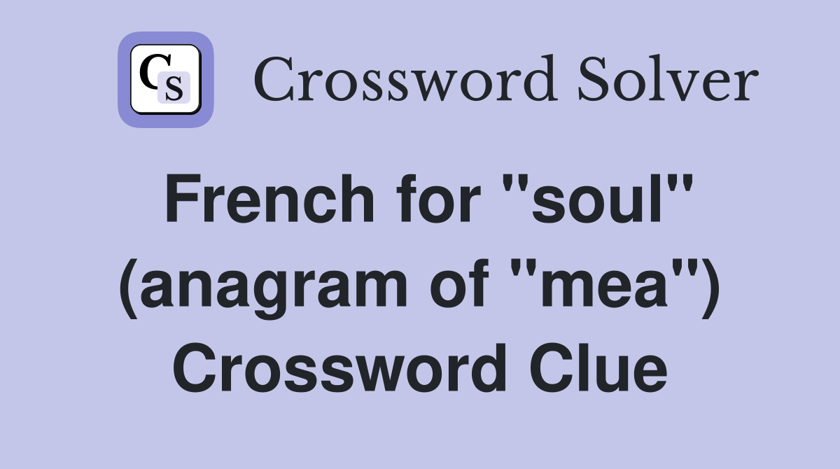 French for "soul" (anagram of "mea") Crossword Clue