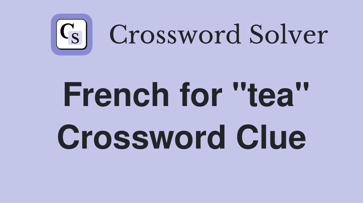 French for "tea" Crossword Clue