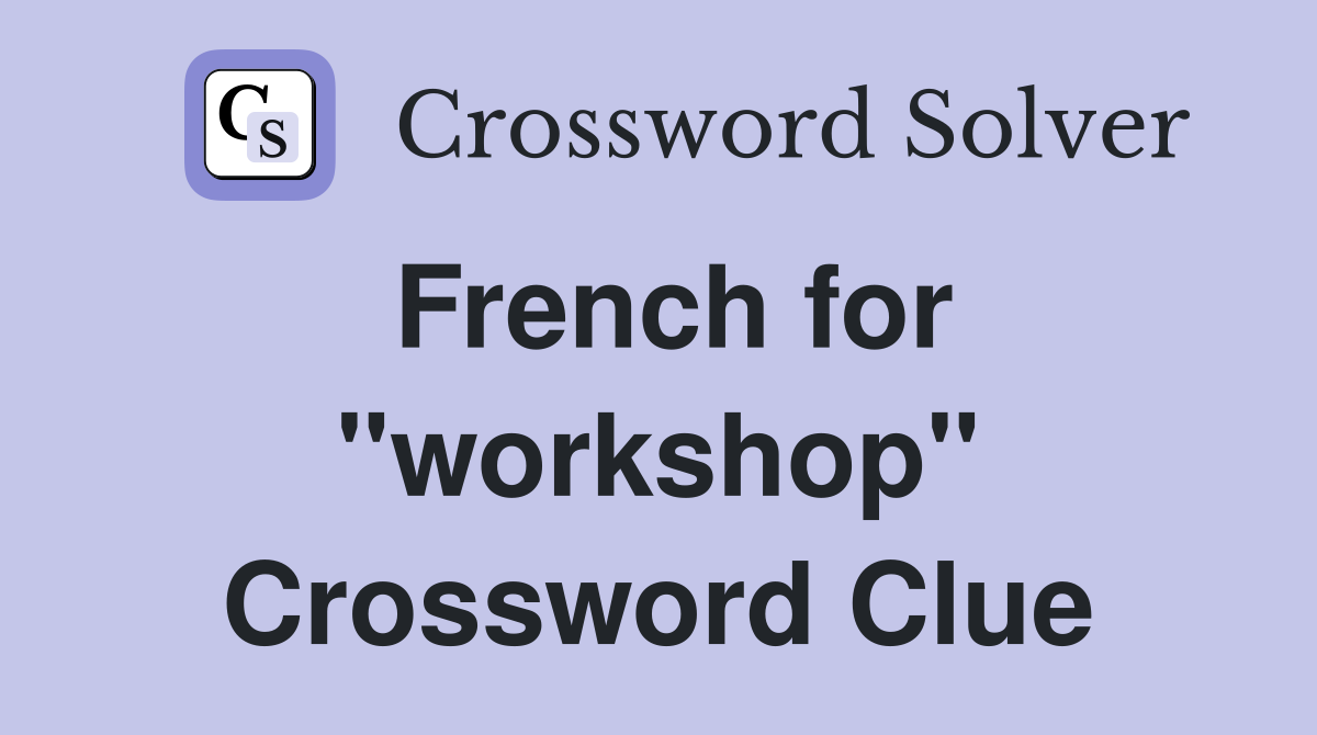 French for "workshop" Crossword Clue