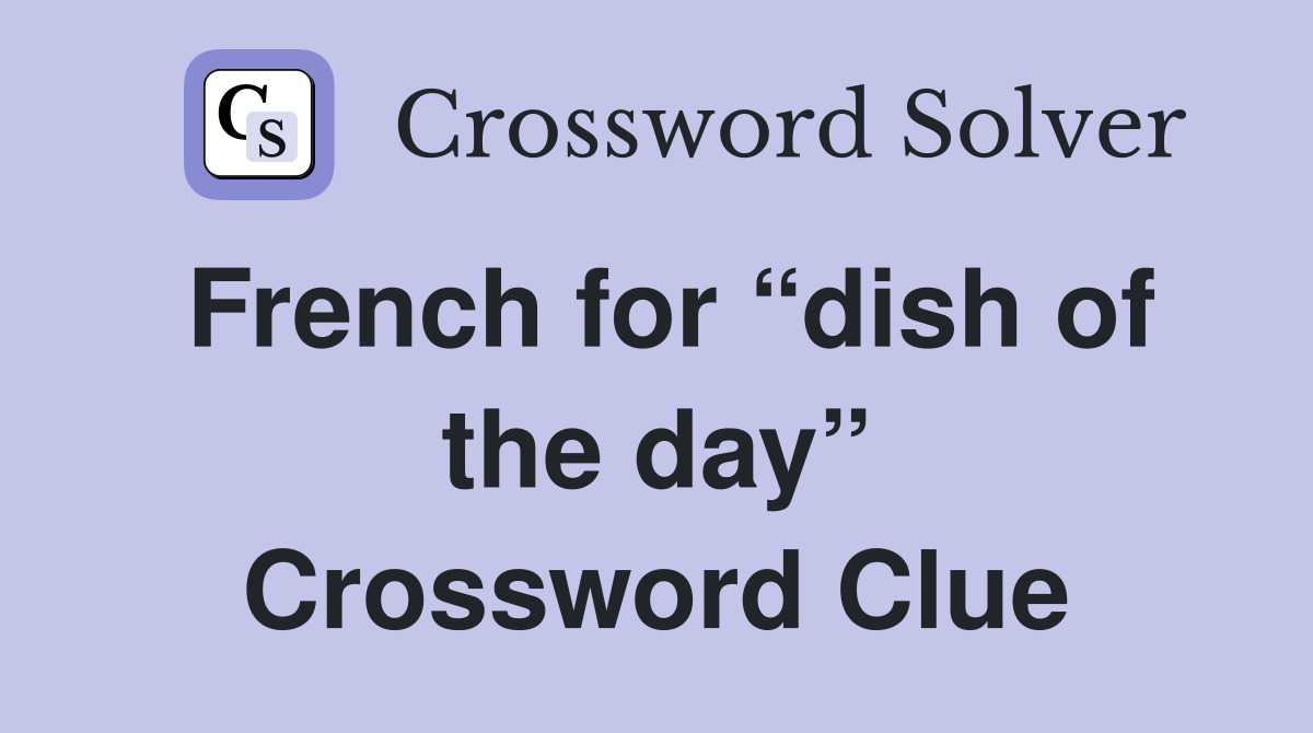 French for “dish of the day” Crossword Clue