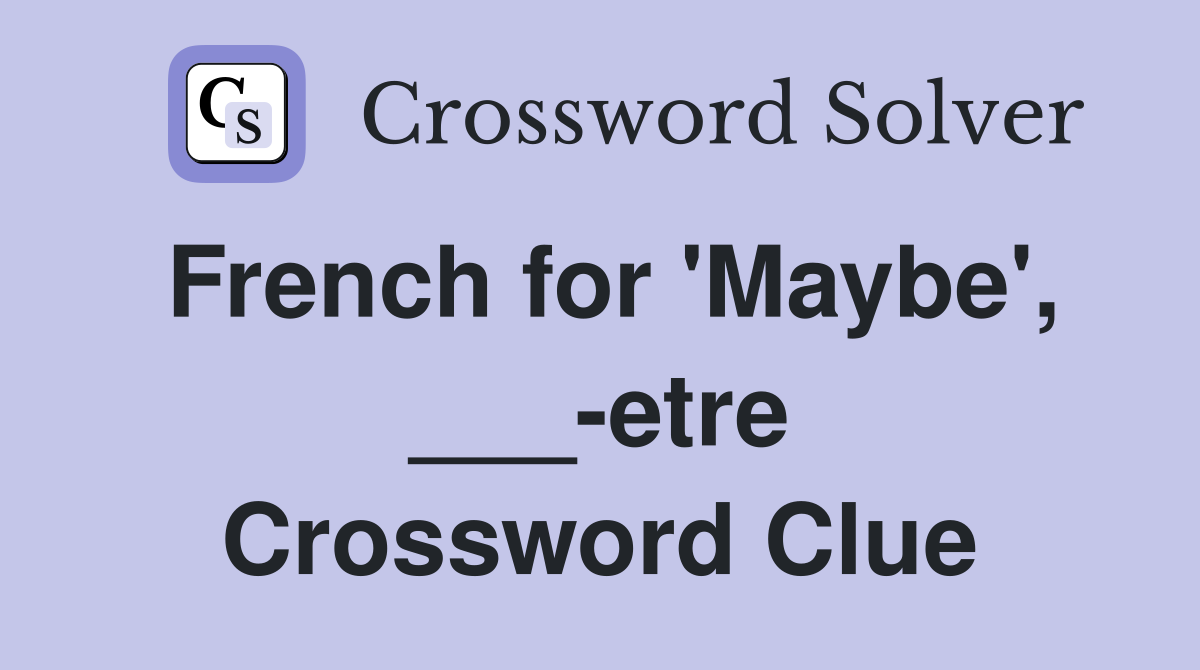 French for 'Maybe', ___-etre Crossword Clue