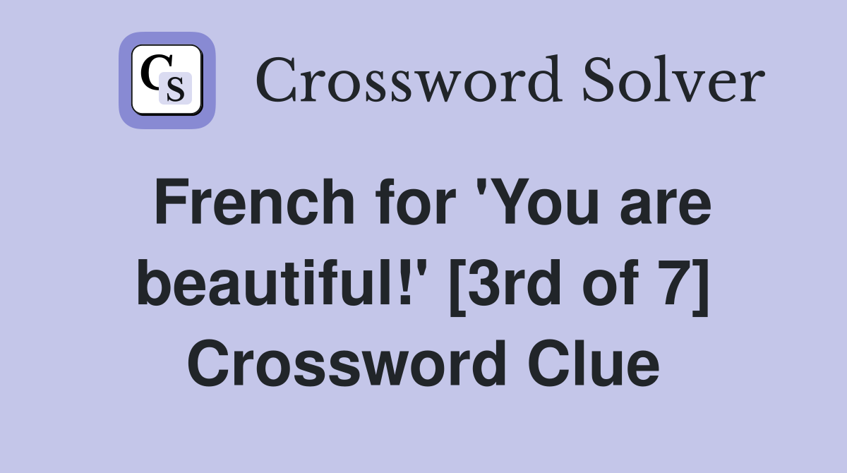 French for 'You are beautiful!' [3rd of 7] Crossword Clue