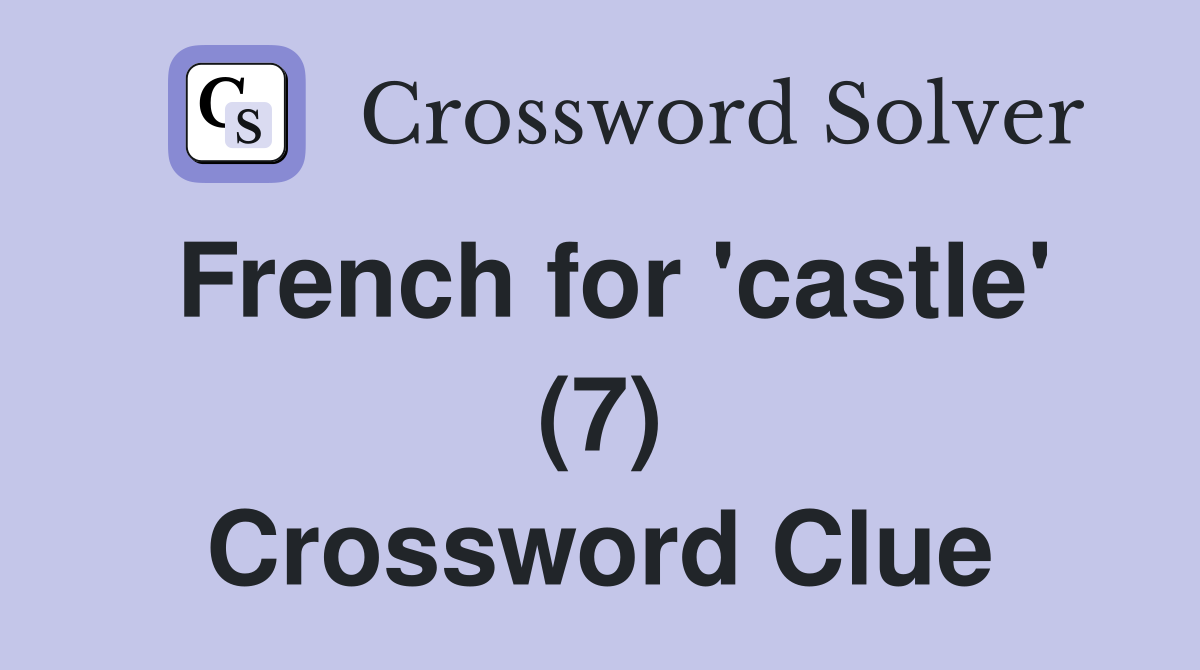 French for 'castle' (7) Crossword Clue