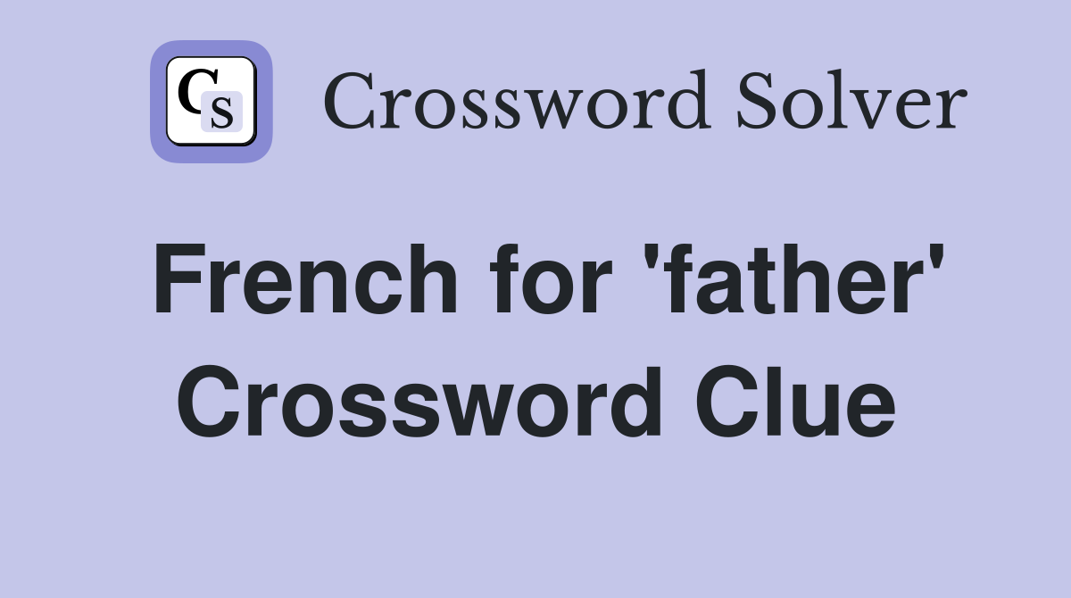 French for 'father' Crossword Clue