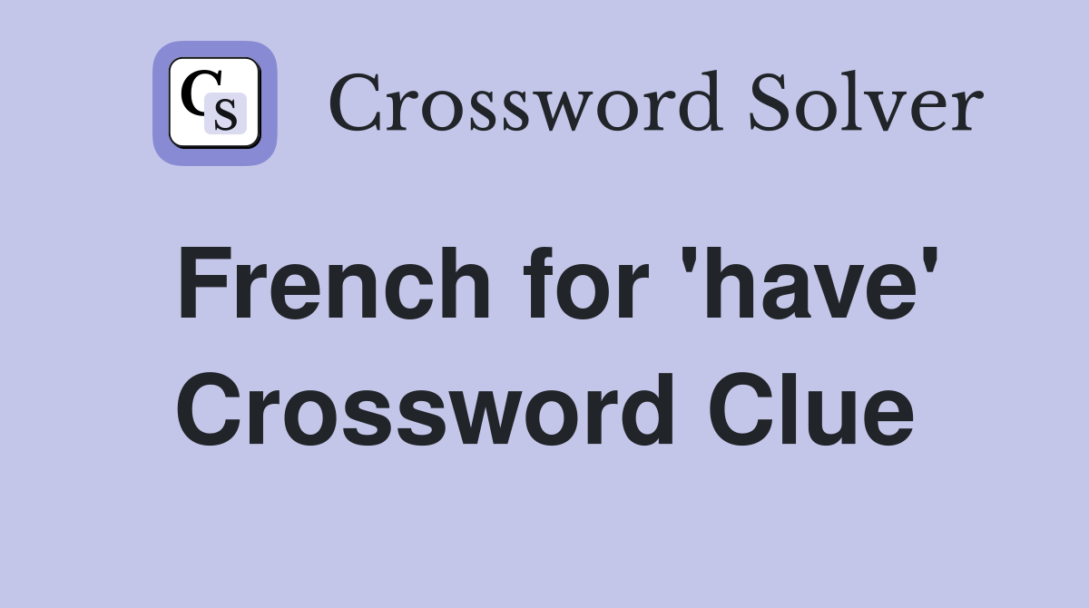 French for 'have' Crossword Clue