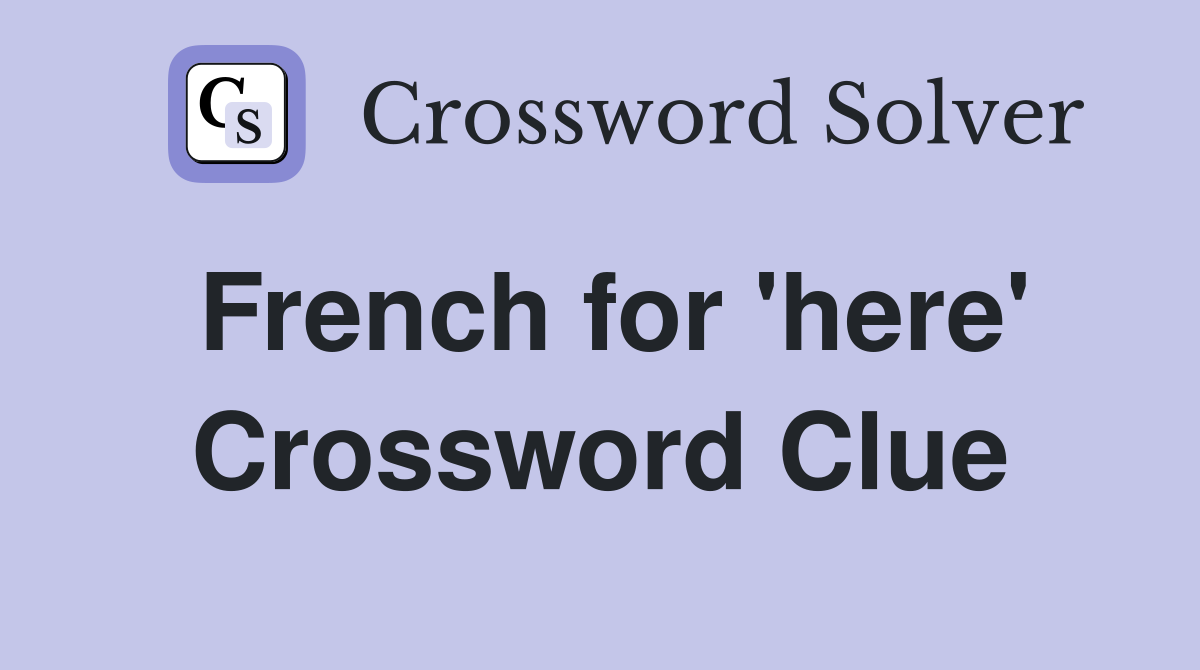 French for 'here' Crossword Clue