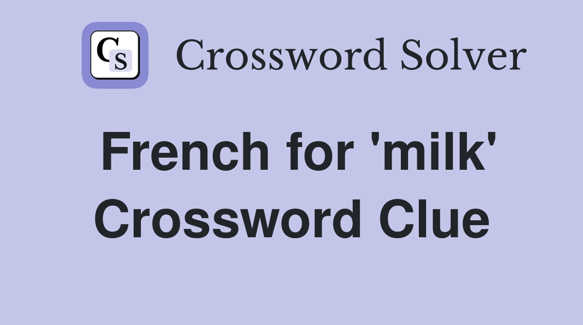 French for 'milk' Crossword Clue