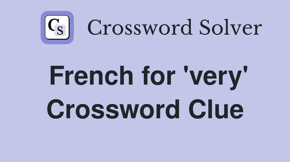 French for 'very' Crossword Clue