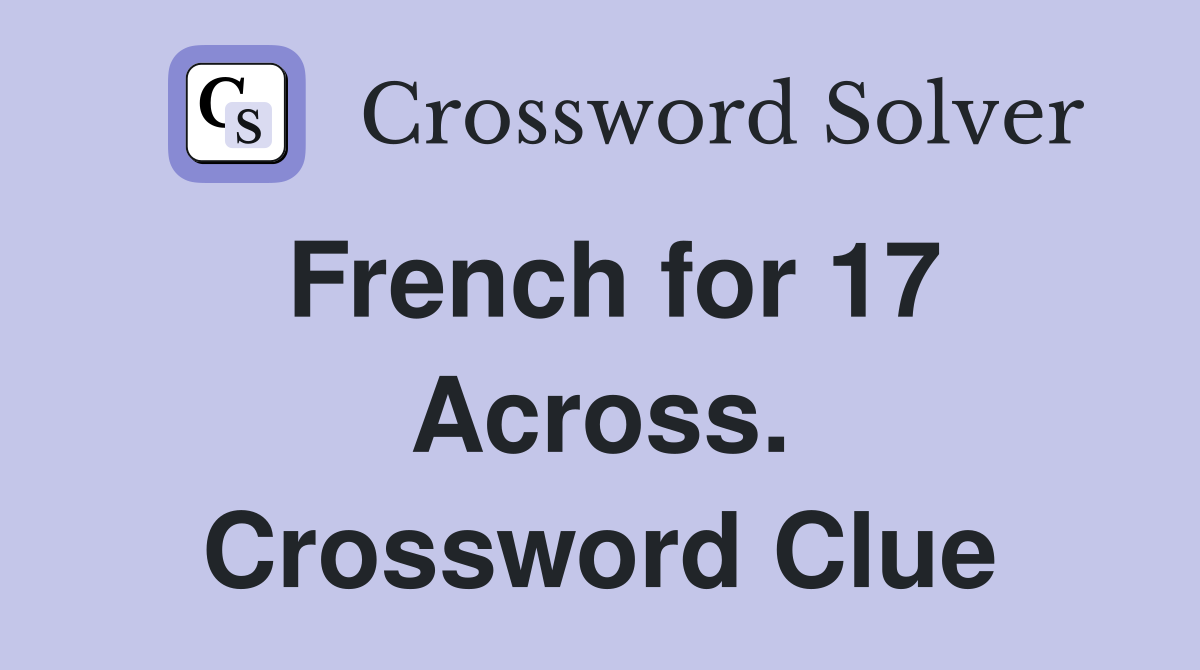 French for 17 Across. Crossword Clue