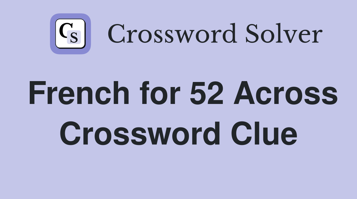 French for 52 Across Crossword Clue