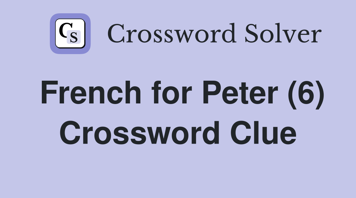 French for Peter (6) Crossword Clue