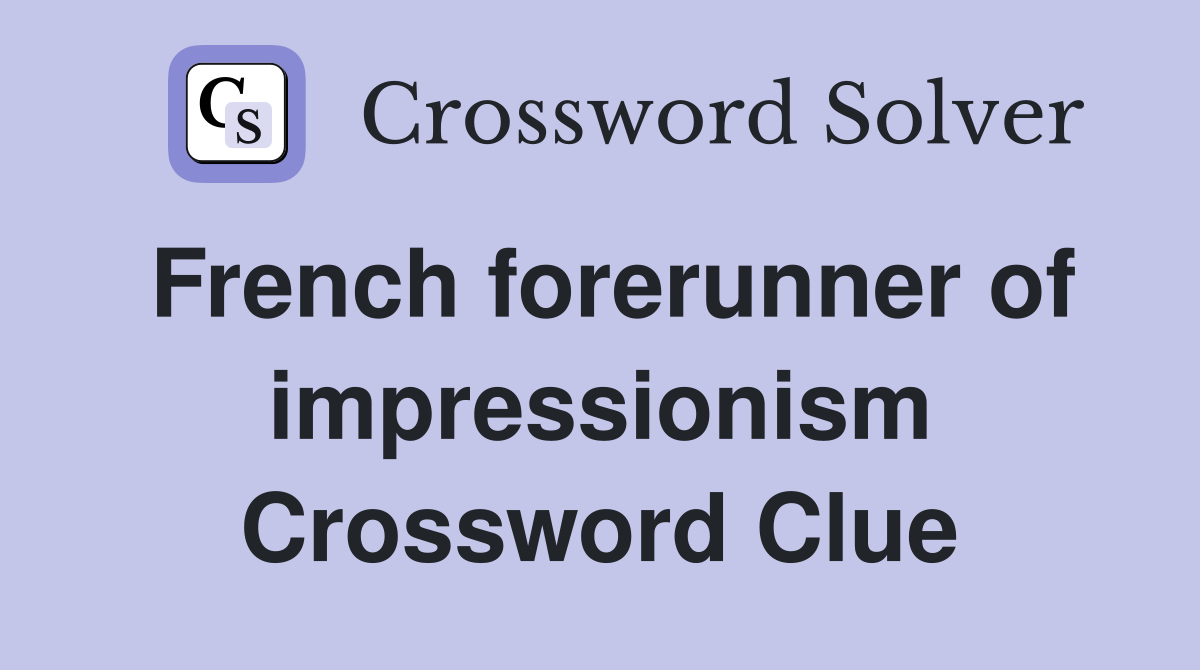 French forerunner of impressionism Crossword Clue