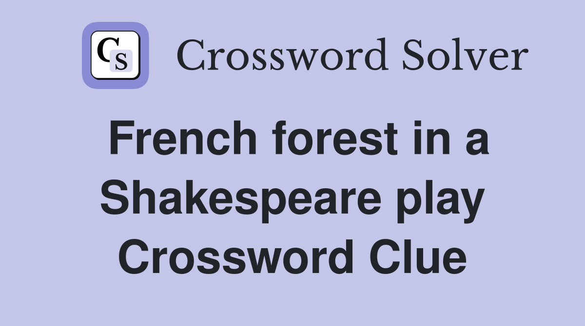 French forest in a Shakespeare play Crossword Clue