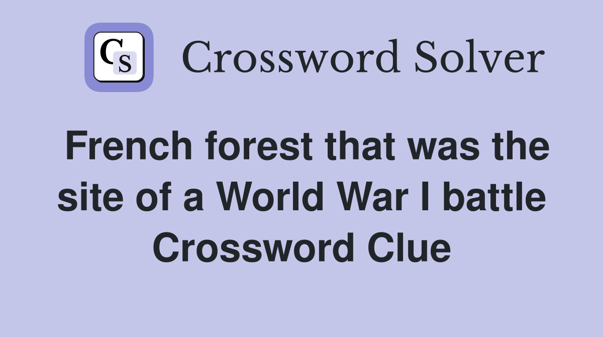 French forest that was the site of a World War I battle Crossword Clue