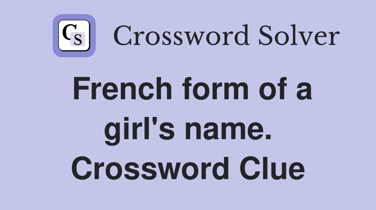 French form of a girl's name. Crossword Clue