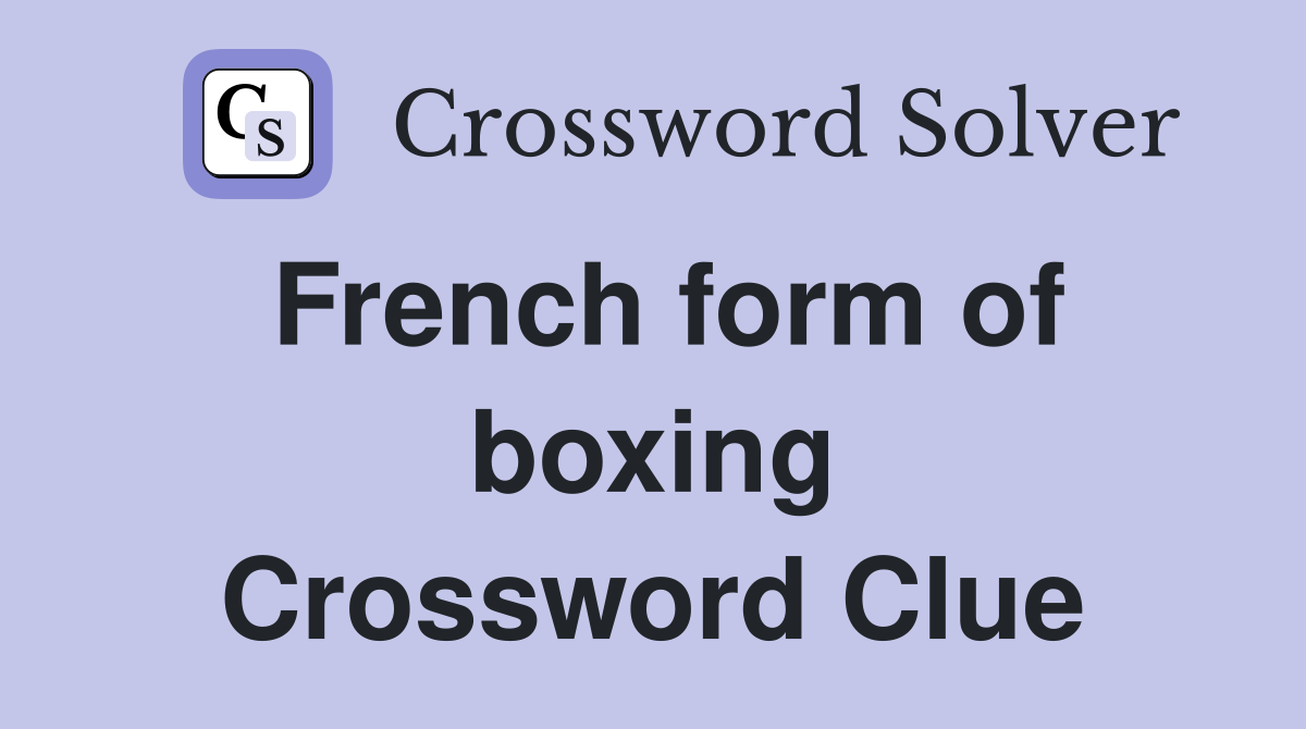 French form of boxing Crossword Clue