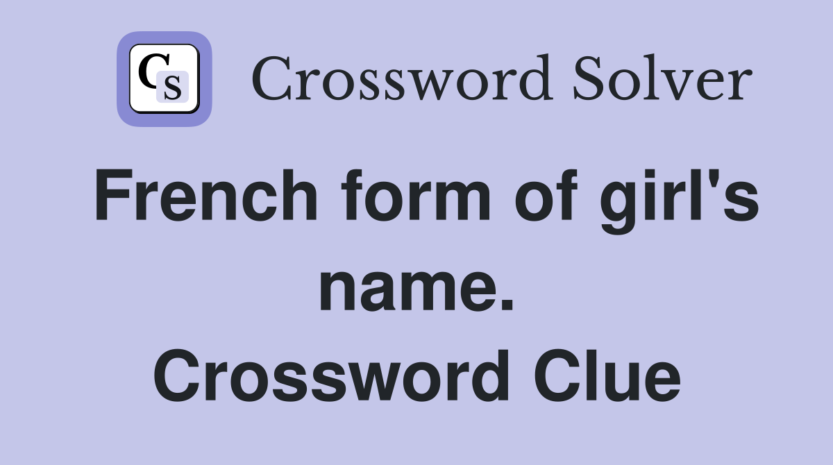 French form of girl's name. Crossword Clue