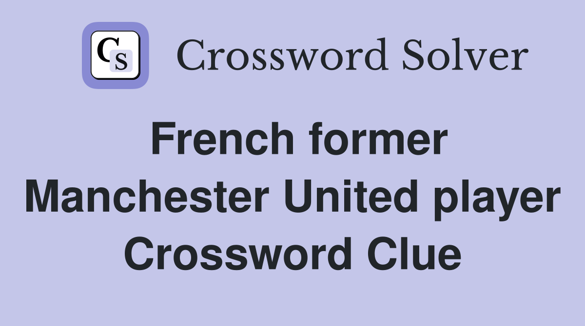 French former Manchester United player Crossword Clue
