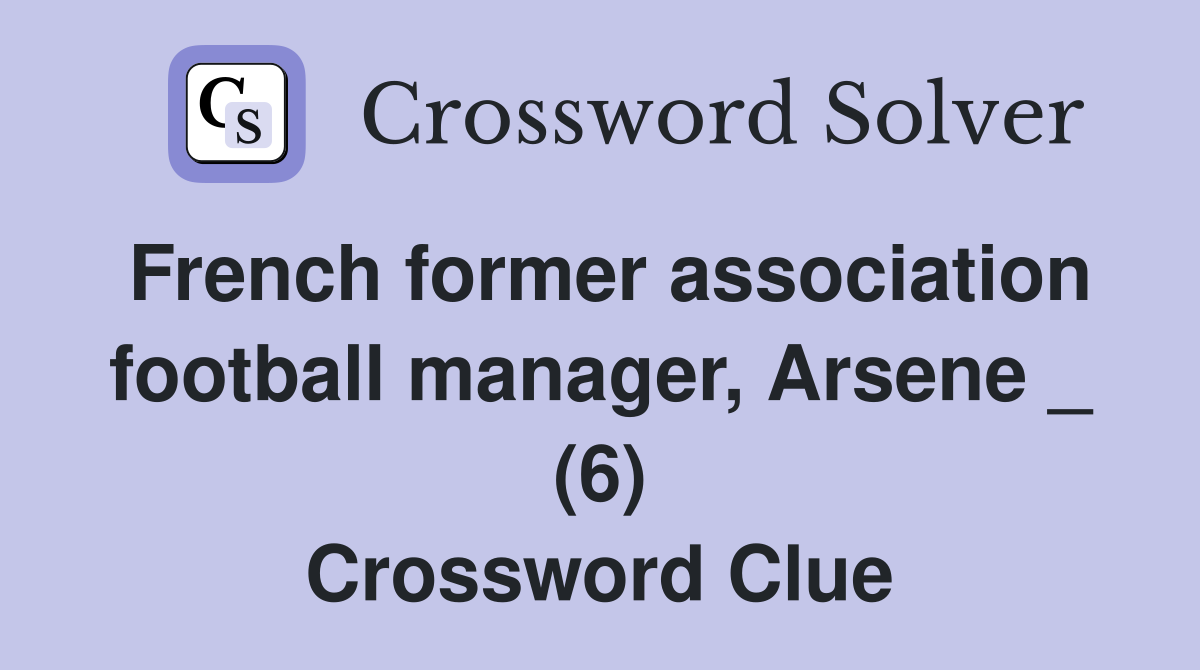 French former association football manager, Arsene _ (6) Crossword Clue