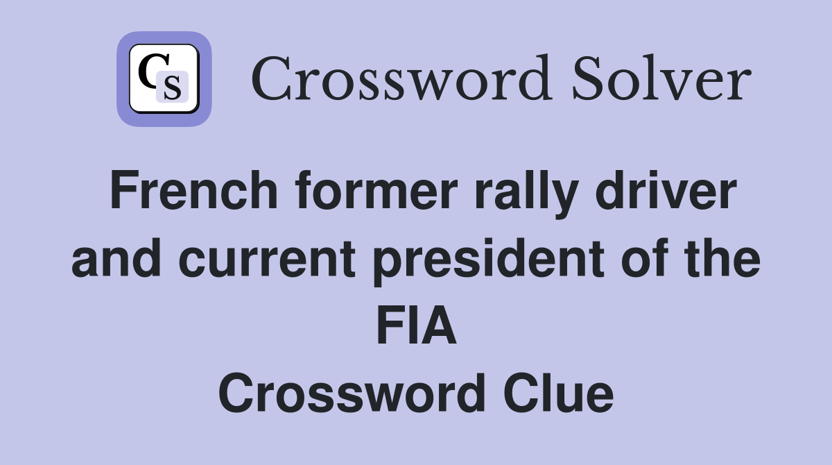 French former rally driver and current president of the FIA Crossword Clue