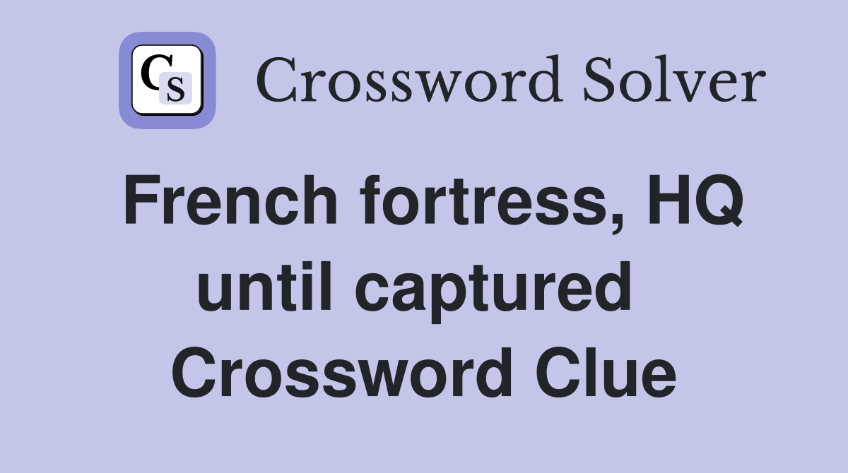 French fortress, HQ until captured  Crossword Clue