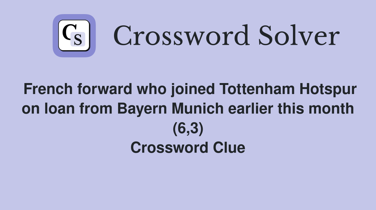 French forward who joined Tottenham Hotspur on loan from Bayern Munich earlier this month (6,3) Crossword Clue