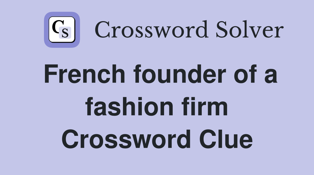 French founder of a fashion firm Crossword Clue