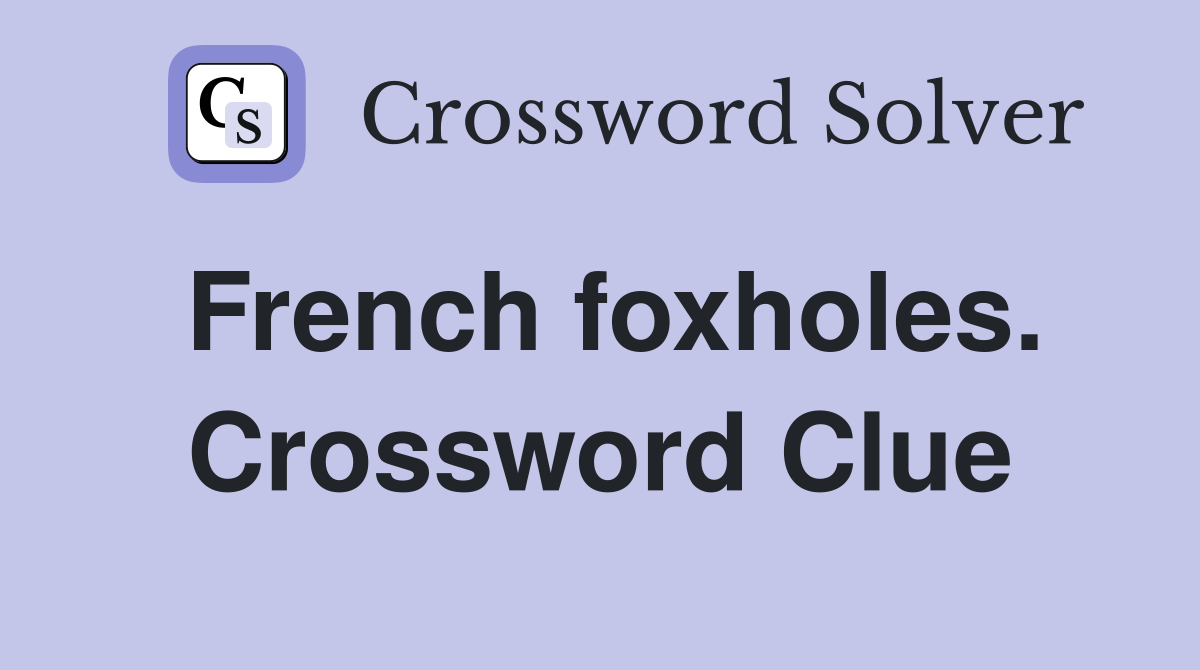 French foxholes. Crossword Clue