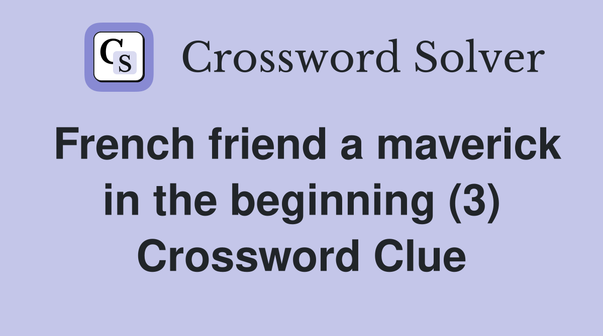 French friend a maverick in the beginning (3) Crossword Clue