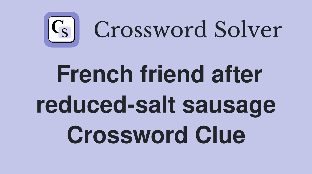 French friend after reduced-salt sausage Crossword Clue