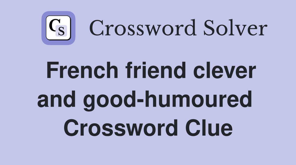 French friend clever and good-humoured  Crossword Clue