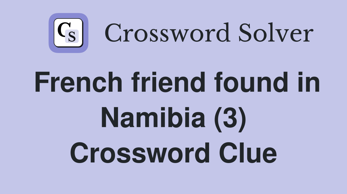 French friend found in Namibia (3) Crossword Clue
