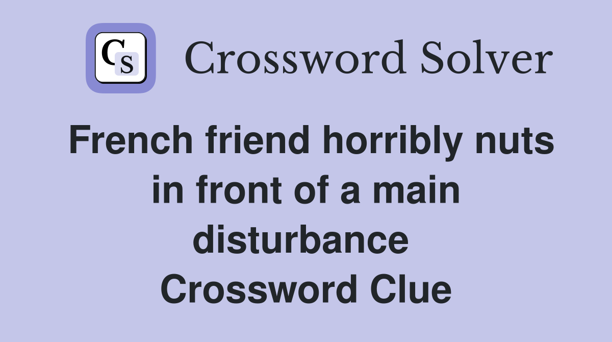 French friend horribly nuts in front of a main disturbance  Crossword Clue