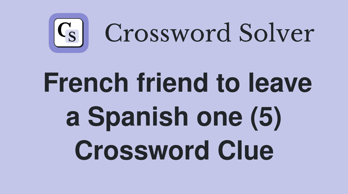 French friend to leave a Spanish one (5) Crossword Clue