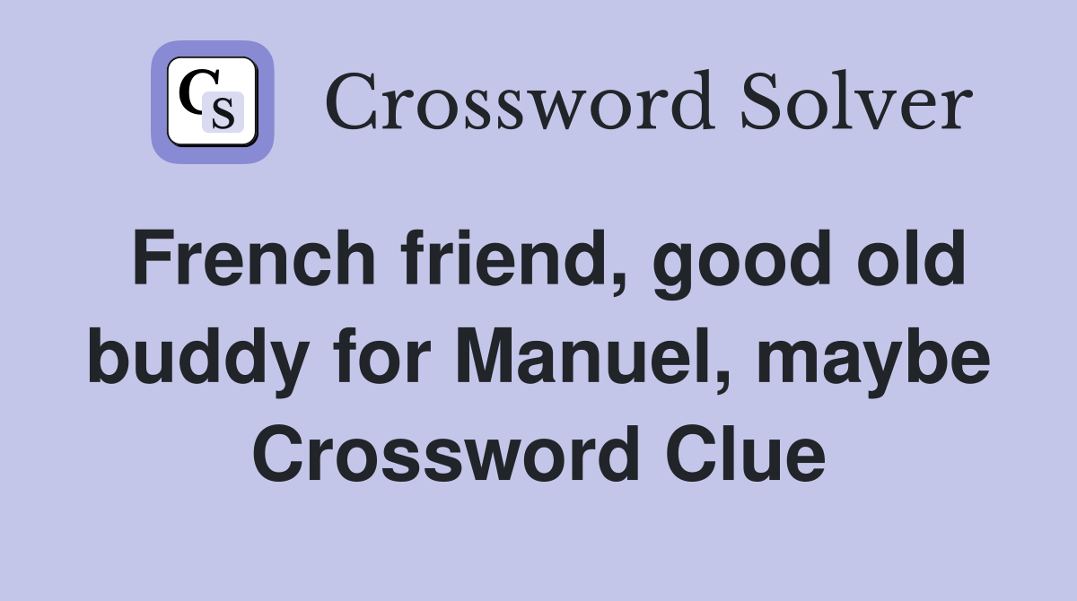 French friend, good old buddy for Manuel, maybe Crossword Clue