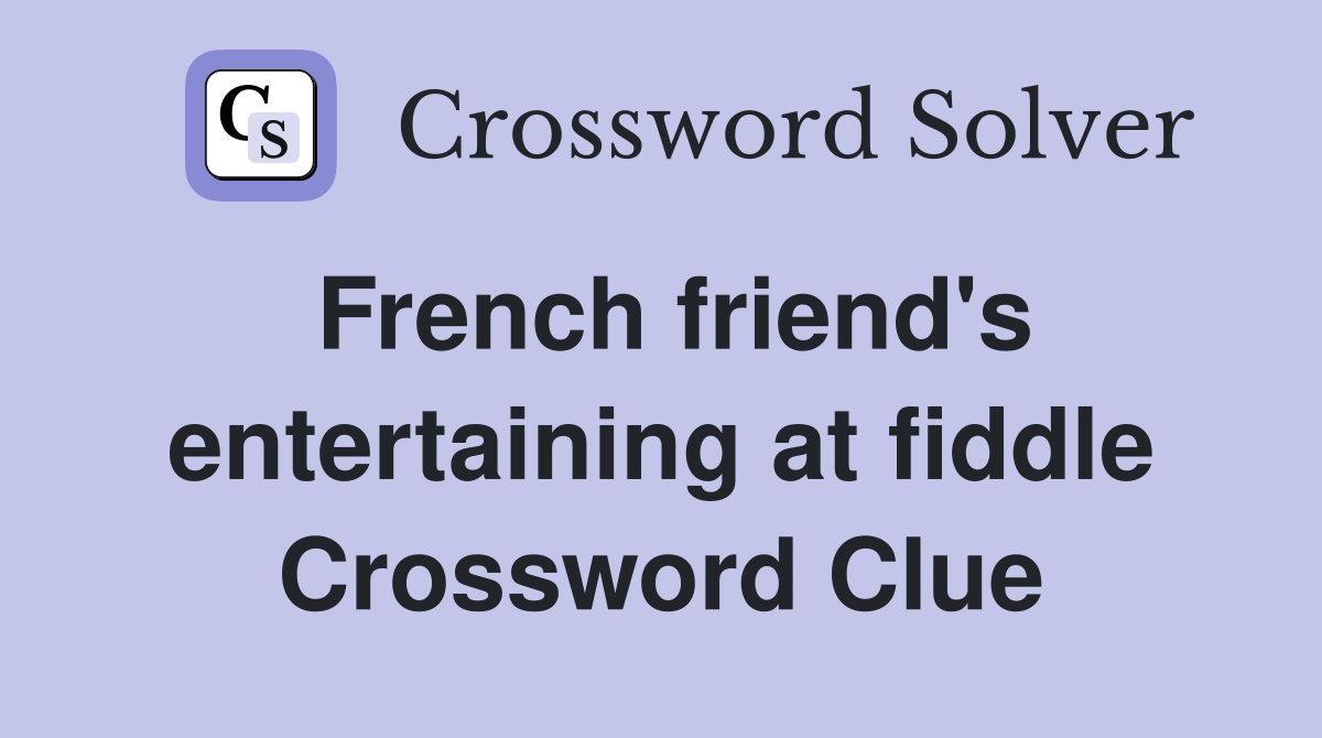 French friend's entertaining at fiddle Crossword Clue