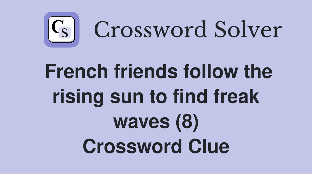 French friends follow the rising sun to find freak waves (8) Crossword Clue