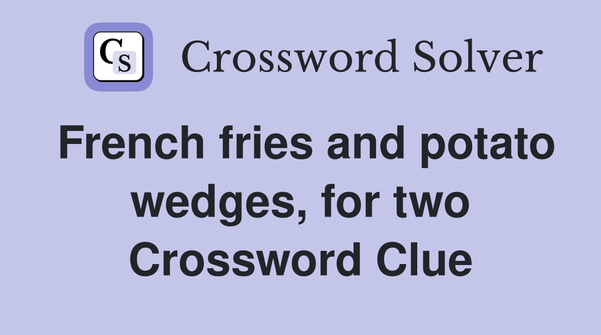 French fries and potato wedges, for two Crossword Clue
