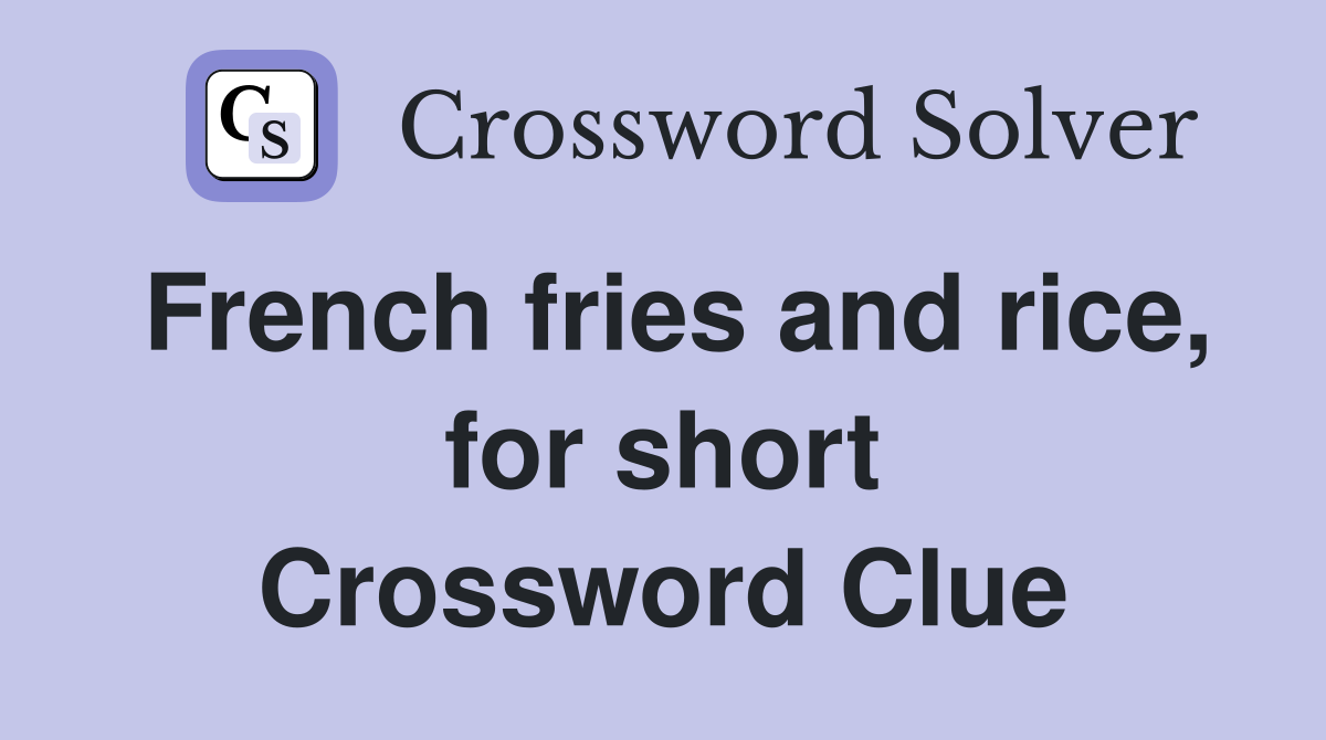 French fries and rice, for short Crossword Clue