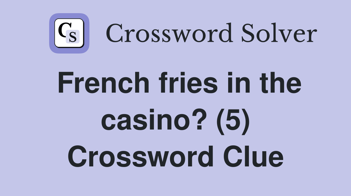 French fries in the casino? (5) Crossword Clue