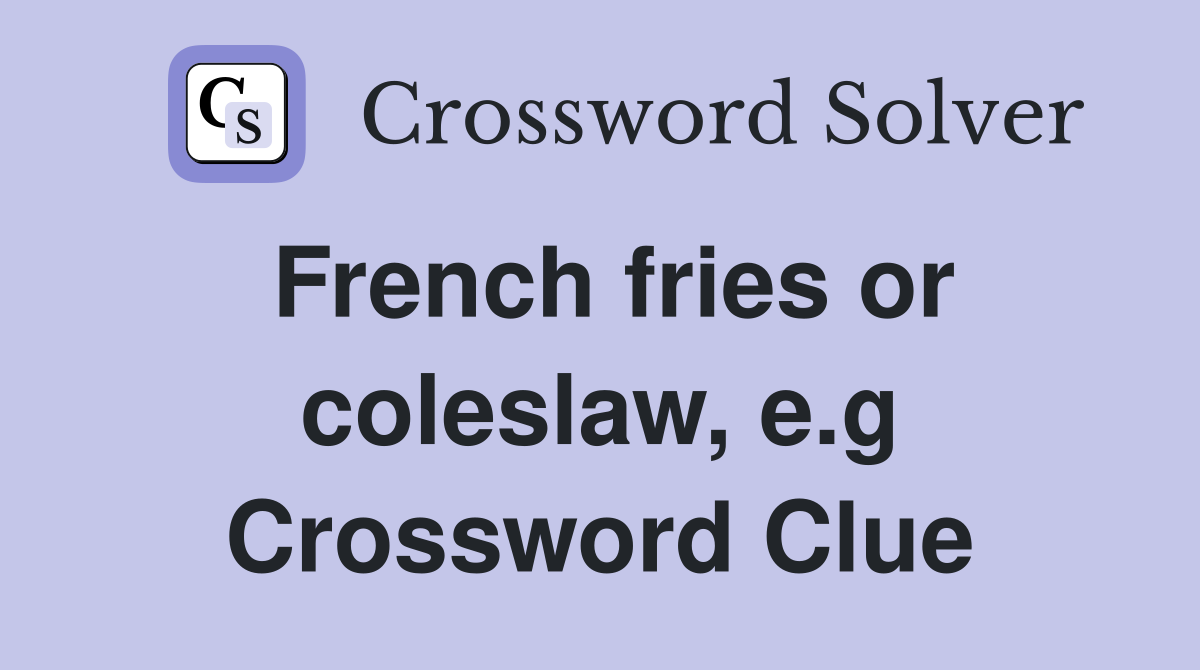 French fries or coleslaw, e.g Crossword Clue