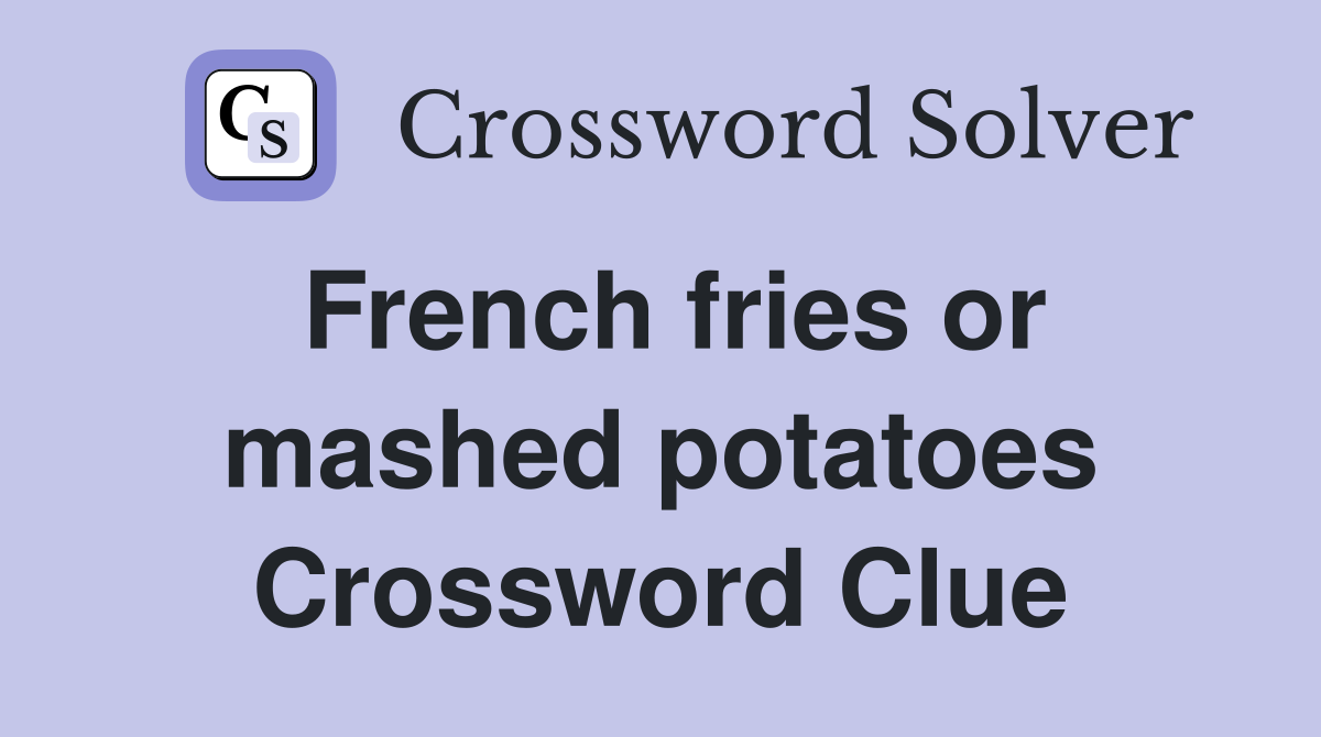French fries or mashed potatoes Crossword Clue