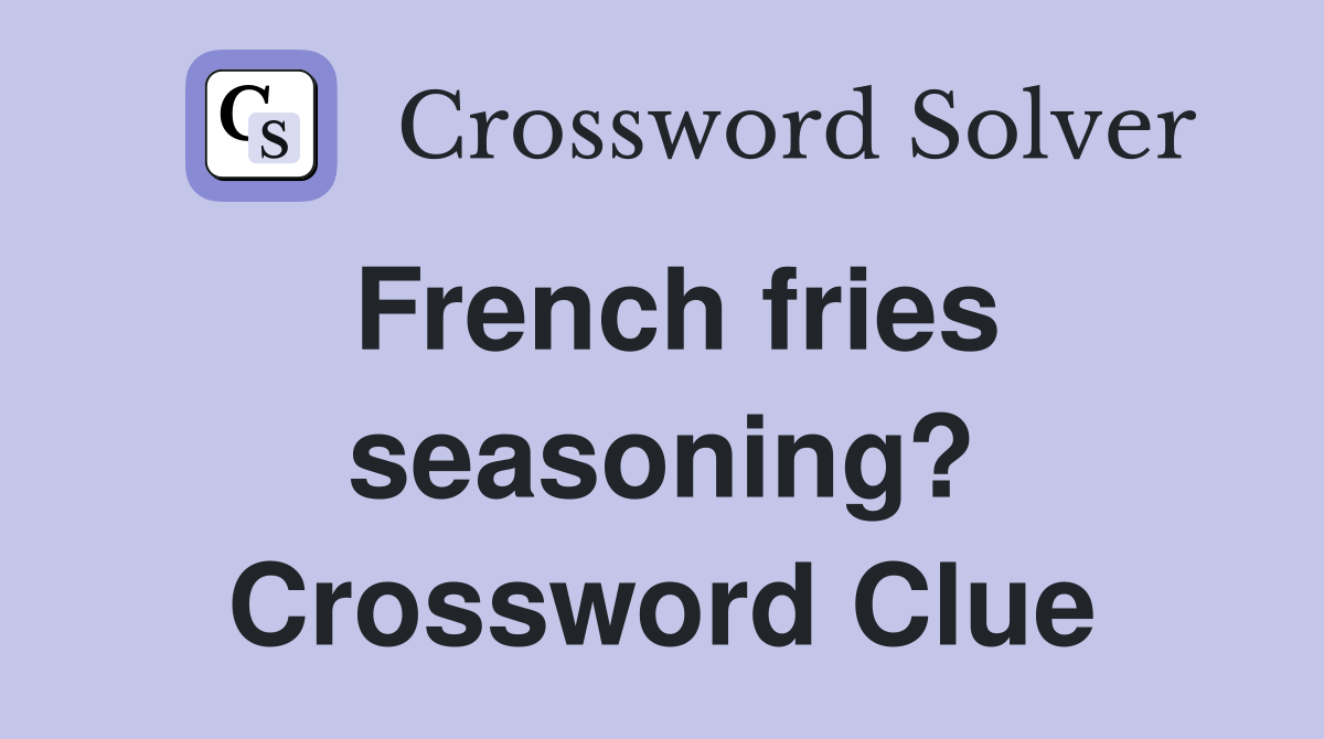 French fries seasoning? Crossword Clue