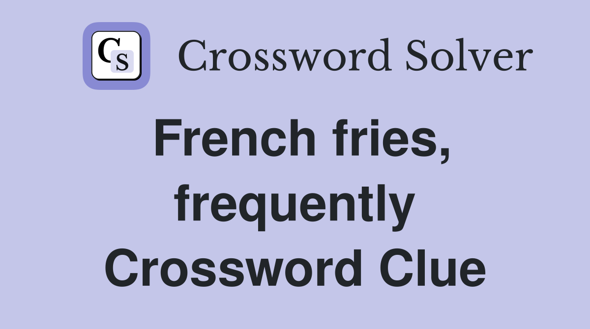 French fries, frequently Crossword Clue