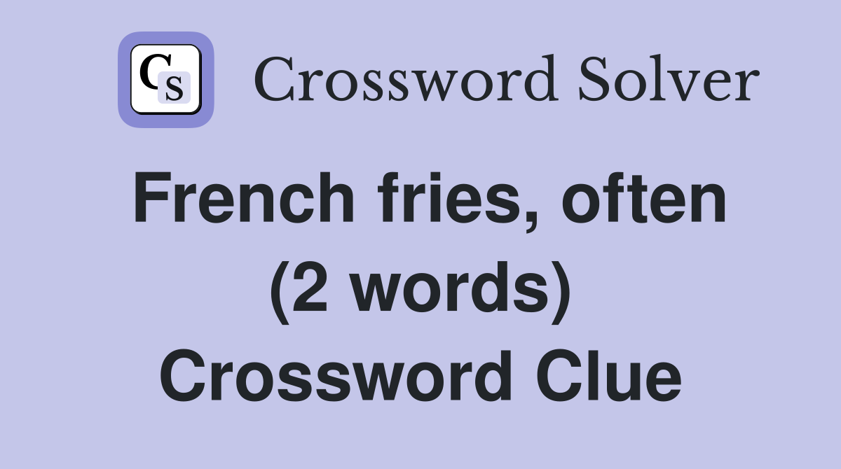 French fries, often (2 words) Crossword Clue