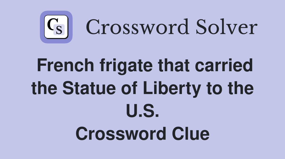 French frigate that carried the Statue of Liberty to the U.S. Crossword Clue