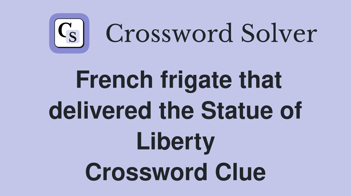 French frigate that delivered the Statue of Liberty Crossword Clue
