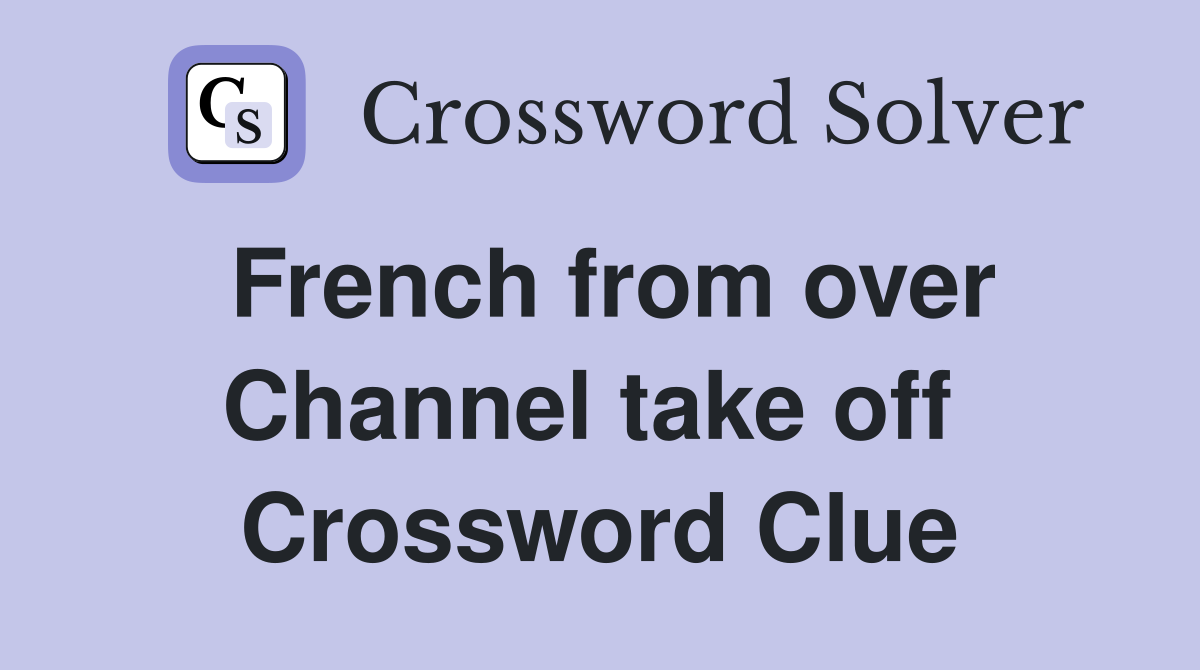 French from over Channel take off  Crossword Clue