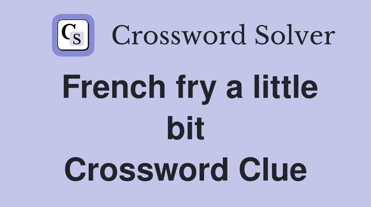 French fry a little bit Crossword Clue