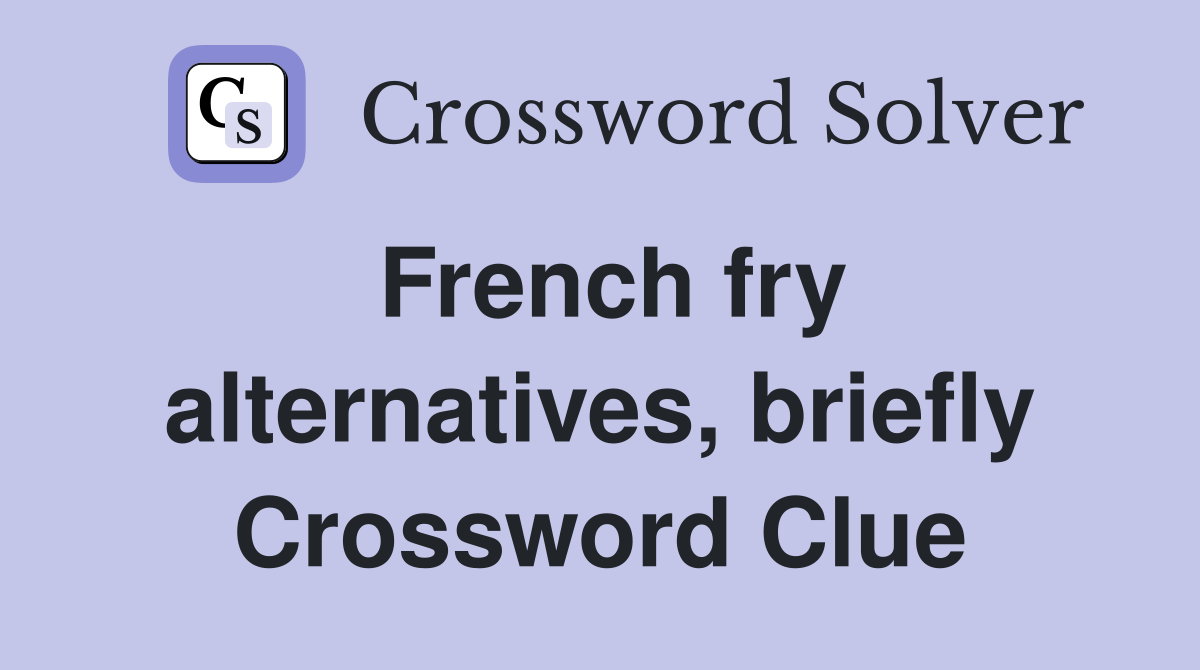 French fry alternatives, briefly Crossword Clue